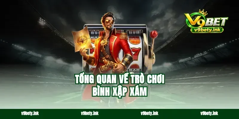 Tổng quan về trò chơi bình xập xám