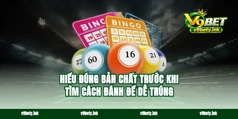 Hiểu đúng bản chất trước khi tìm cách đánh đề dễ trúng