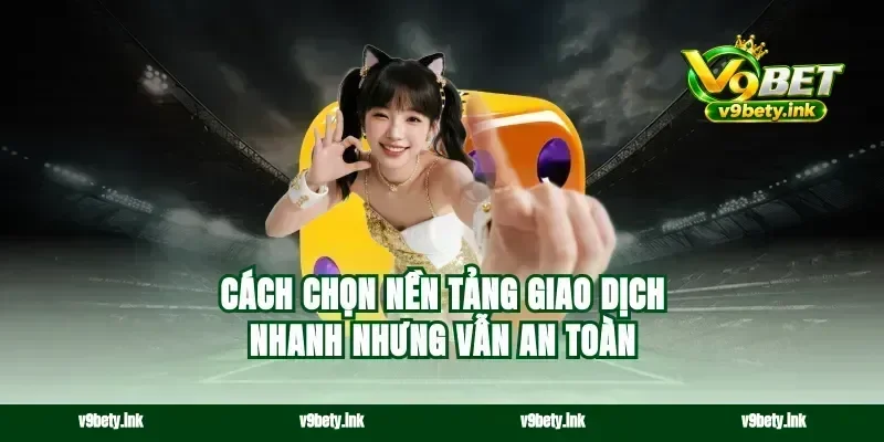 Cách chọn nền tảng giao dịch nhanh nhưng vẫn an toàn