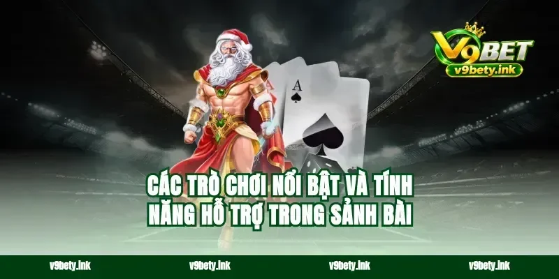 Các trò chơi nổi bật và tính năng hỗ trợ trong sảnh bài