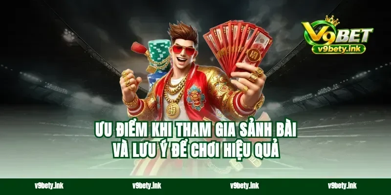 Ưu điểm khi tham gia sảnh bài và lưu ý để chơi hiệu quả