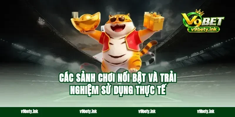 Các sảnh chơi nổi bật và trải nghiệm sử dụng thực tế