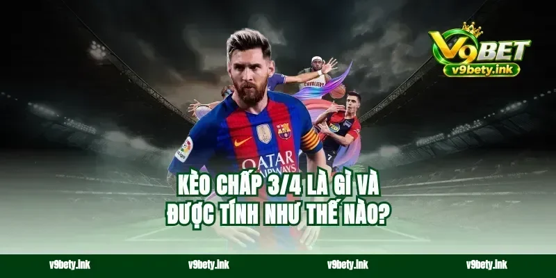 Kèo chấp 3/4 là gì và được tính như thế nào?