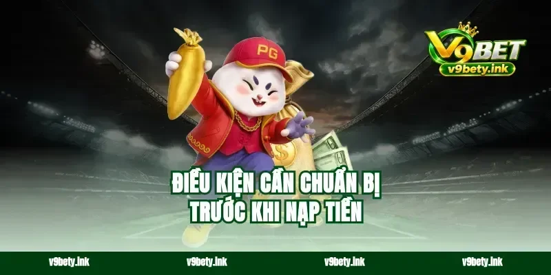 Điều kiện cần chuẩn bị trước khi nạp tiền