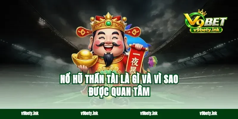 Nổ hũ Thần Tài là gì và vì sao được quan tâm