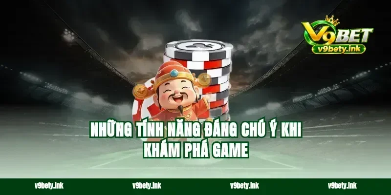 Những tính năng đáng chú ý khi khám phá game