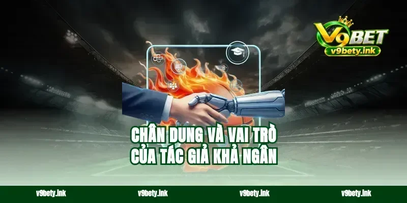 Chân dung và vai trò của tác giả Khả Ngân