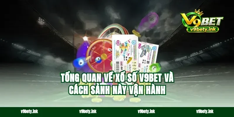 Tổng quan về xổ số v9bet và cách sảnh này vận hành
